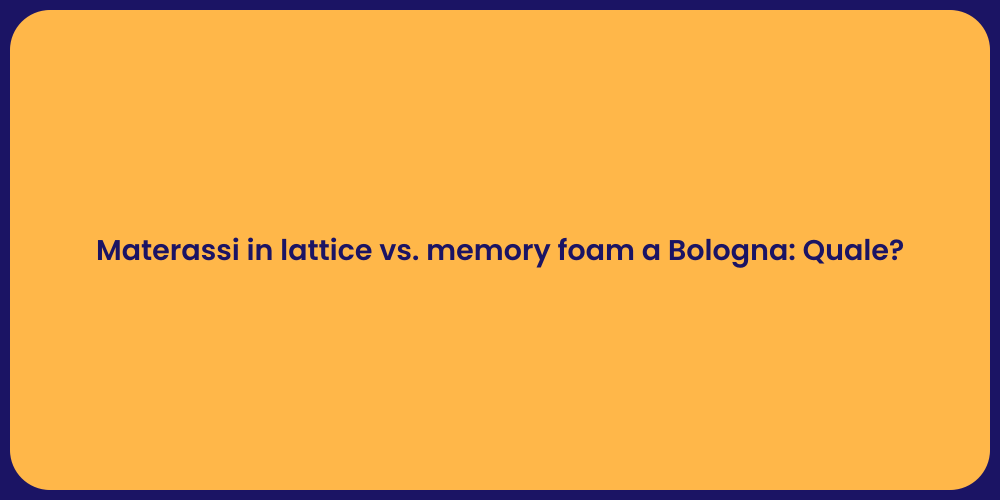 Materassi in lattice vs. memory foam a Bologna: Quale?