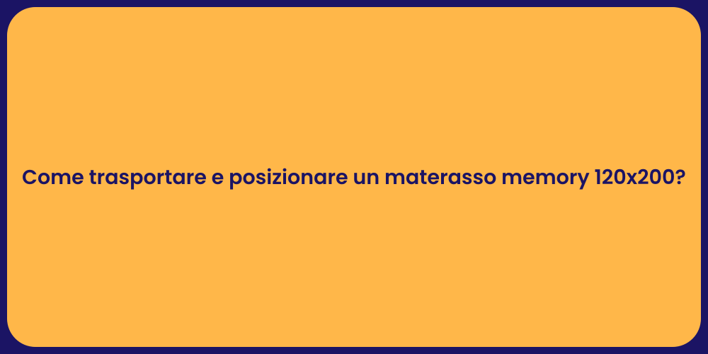 Come trasportare e posizionare un materasso memory 120x200?