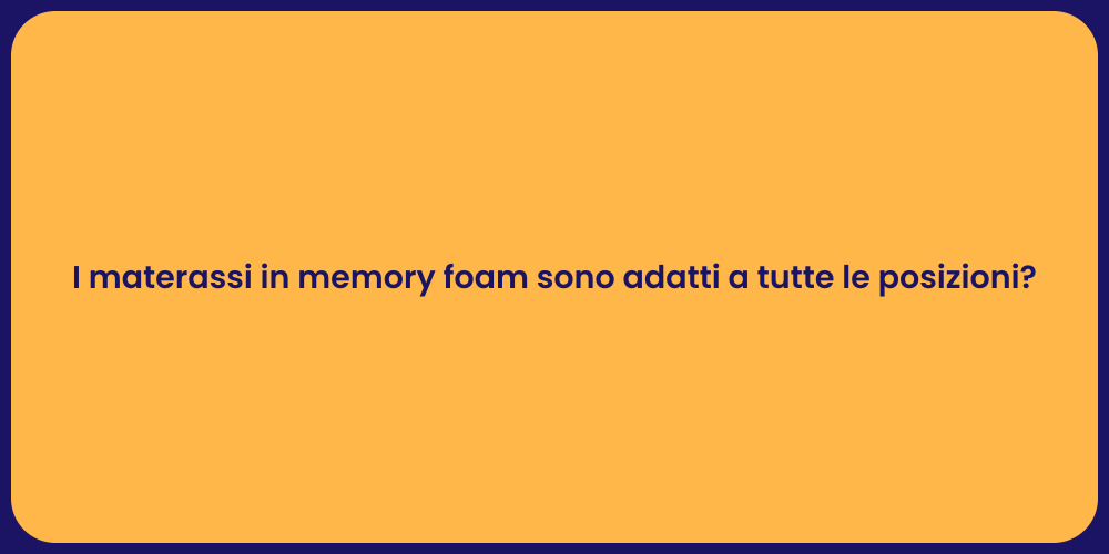 I materassi in memory foam sono adatti a tutte le posizioni?