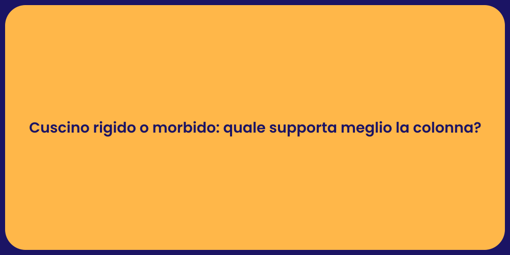 Cuscino rigido o morbido: quale supporta meglio la colonna?