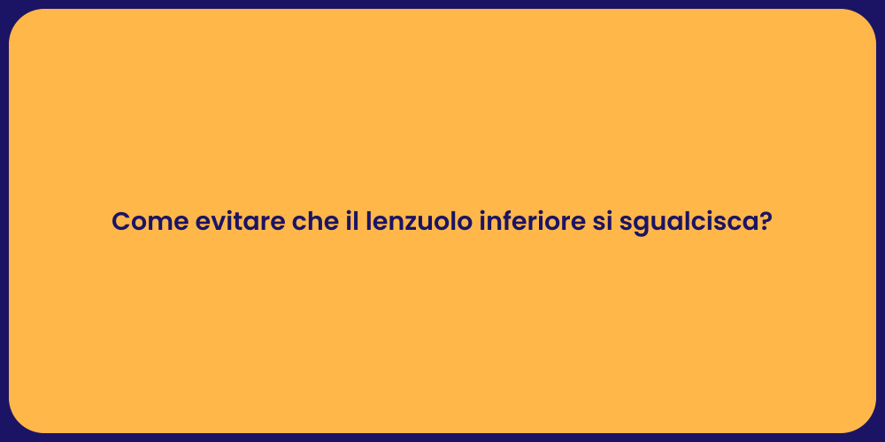 Come evitare che il lenzuolo inferiore si sgualcisca?