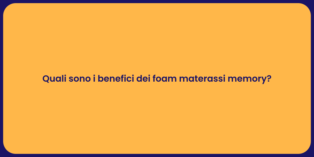 Quali sono i benefici dei foam materassi memory?