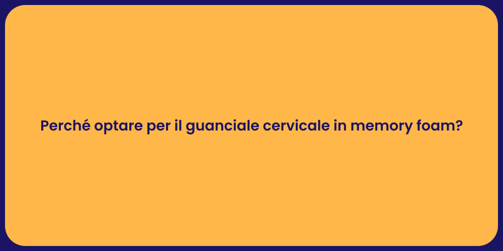 Perché optare per il guanciale cervicale in memory foam?