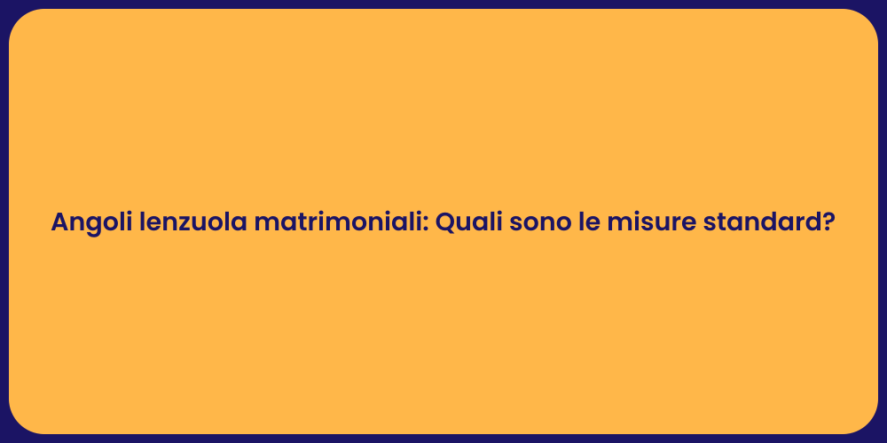 Angoli lenzuola matrimoniali: Quali sono le misure standard?