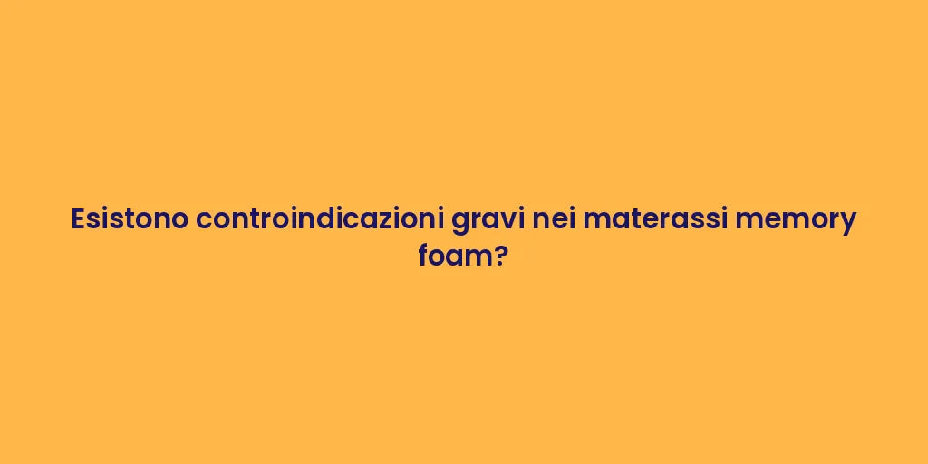Esistono controindicazioni gravi nei materassi memory foam?