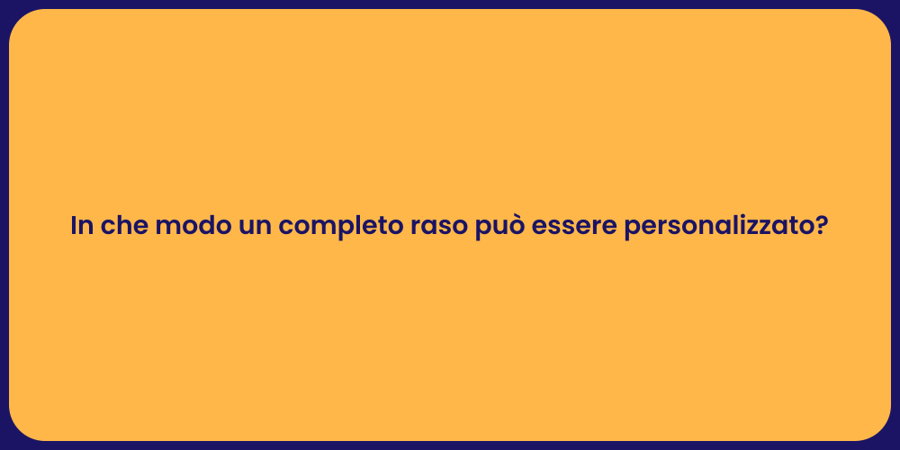 In che modo un completo raso può essere personalizzato?