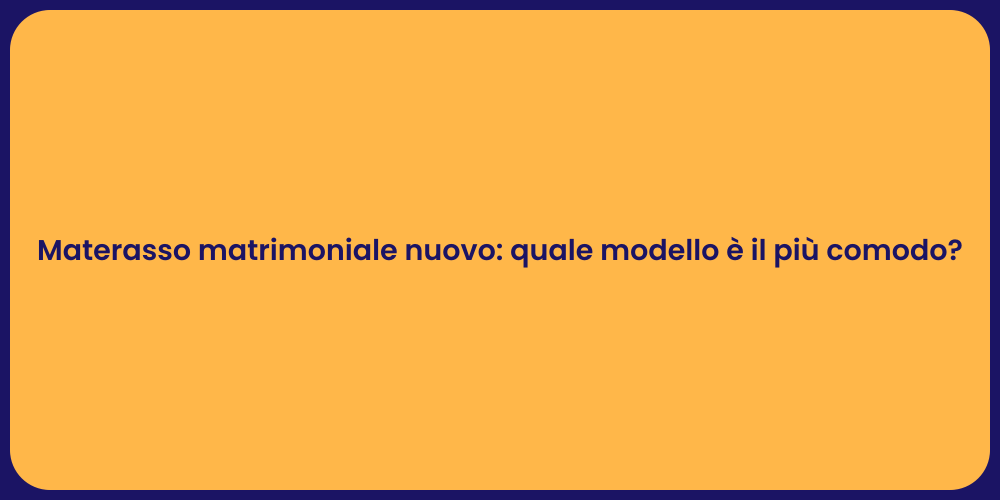 Materasso matrimoniale nuovo: quale modello è il più comodo?