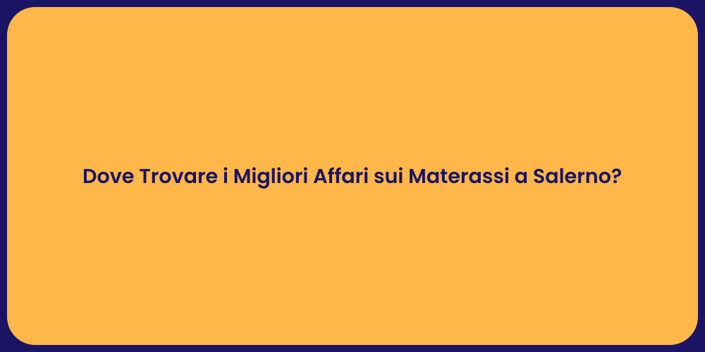 Dove Trovare i Migliori Affari sui Materassi a Salerno?