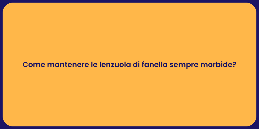 Come mantenere le lenzuola di fanella sempre morbide?