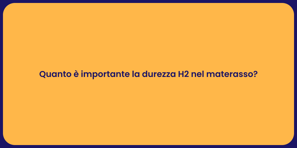 Quanto è importante la durezza H2 nel materasso?