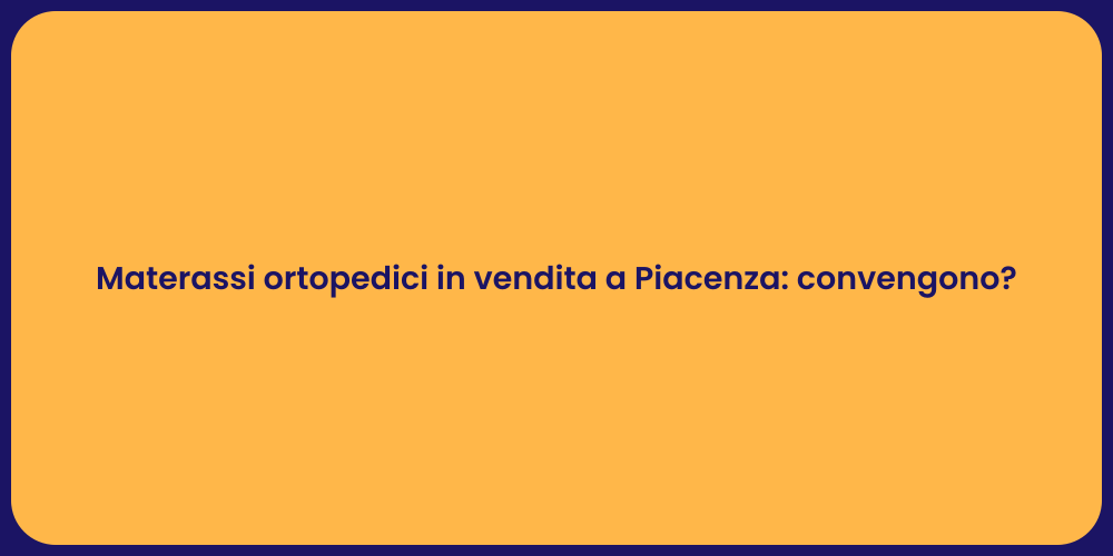Materassi ortopedici in vendita a Piacenza: convengono?