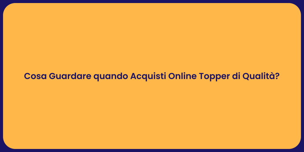 Cosa Guardare quando Acquisti Online Topper di Qualità?