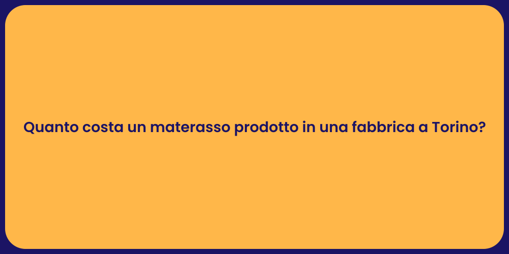 Quanto costa un materasso prodotto in una fabbrica a Torino?