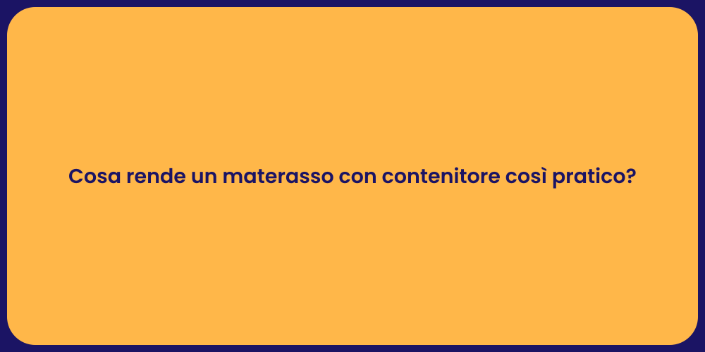 Cosa rende un materasso con contenitore così pratico?
