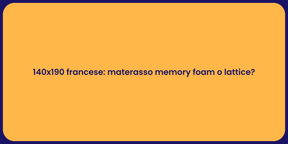 140x190 francese: materasso memory foam o lattice?