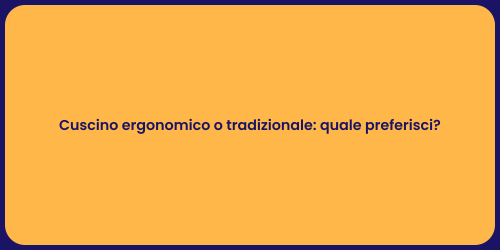 Cuscino ergonomico o tradizionale: quale preferisci?