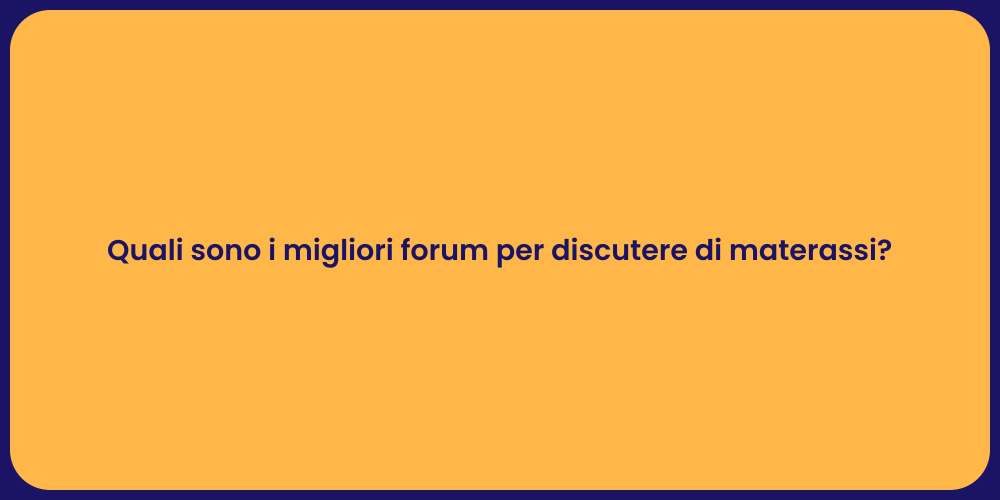 Quali sono i migliori forum per discutere di materassi?