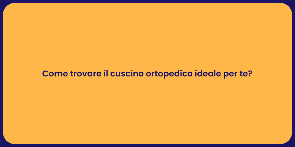 Come trovare il cuscino ortopedico ideale per te?