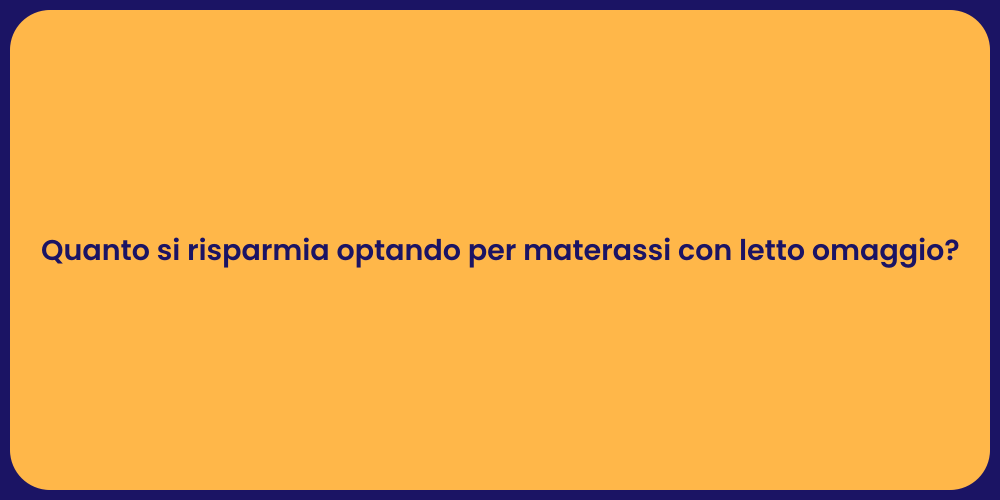 Quanto si risparmia optando per materassi con letto omaggio?