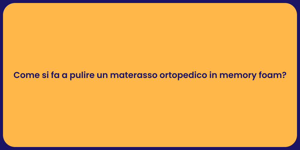 Come si fa a pulire un materasso ortopedico in memory foam?