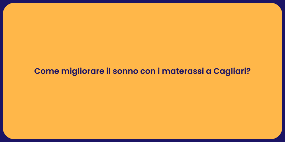 Come migliorare il sonno con i materassi a Cagliari?