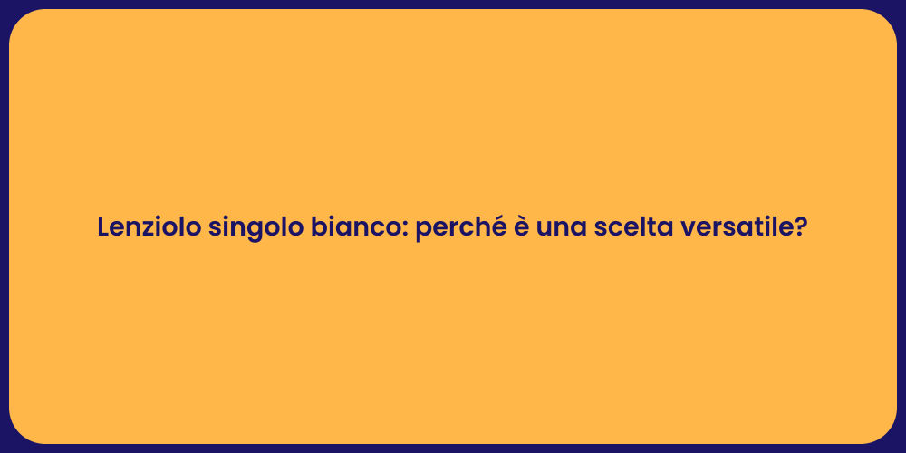 Lenziolo singolo bianco: perché è una scelta versatile?