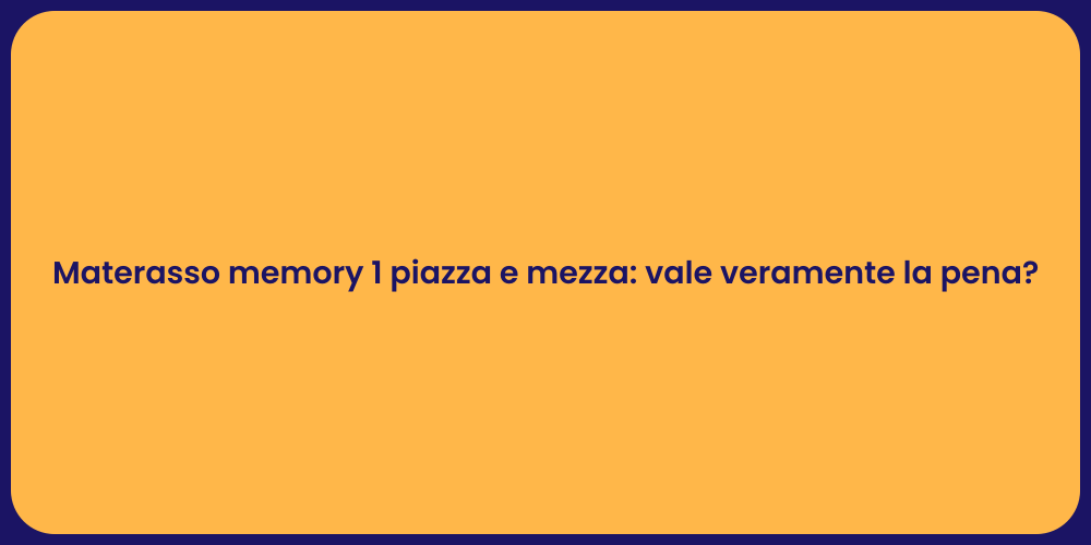 Materasso memory 1 piazza e mezza: vale veramente la pena?