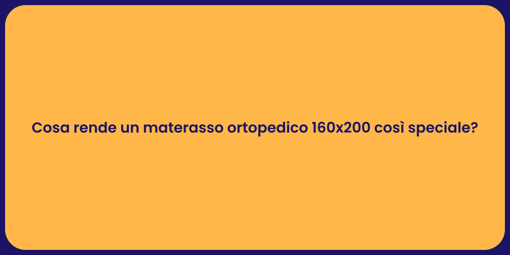 Cosa rende un materasso ortopedico 160x200 così speciale?