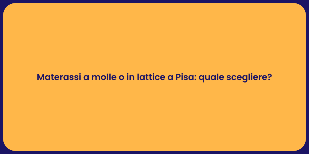 Materassi a molle o in lattice a Pisa: quale scegliere?
