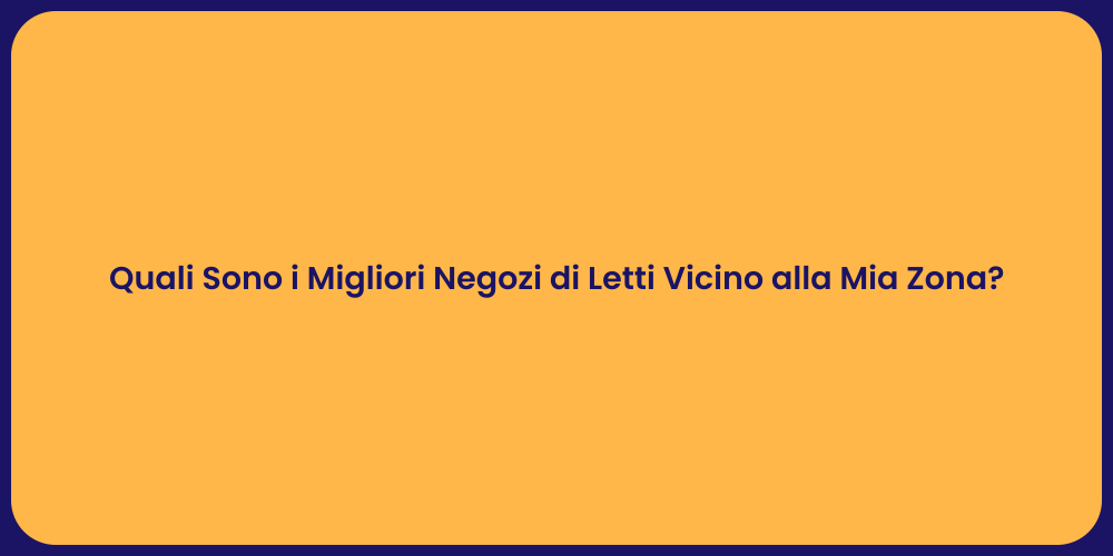 Quali Sono i Migliori Negozi di Letti Vicino alla Mia Zona?