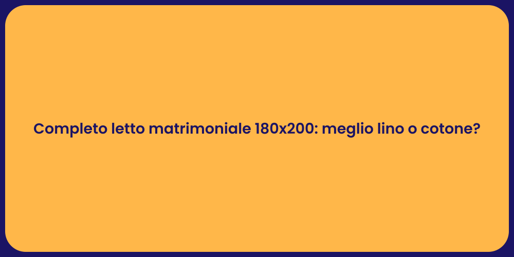 Completo letto matrimoniale 180x200: meglio lino o cotone?