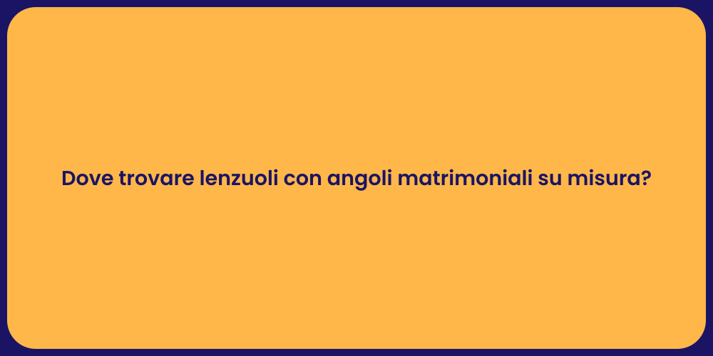 Dove trovare lenzuoli con angoli matrimoniali su misura?