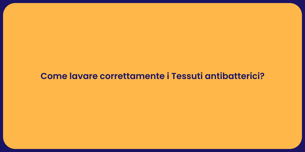 Come lavare correttamente i Tessuti antibatterici?