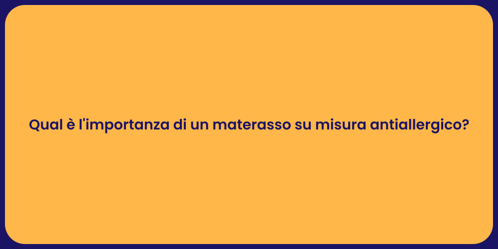Qual è l'importanza di un materasso su misura antiallergico?