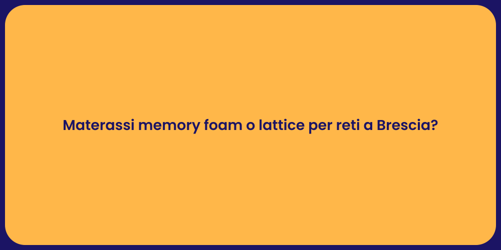 Materassi memory foam o lattice per reti a Brescia?