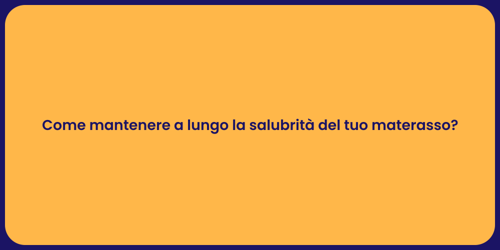 Come mantenere a lungo la salubrità del tuo materasso?
