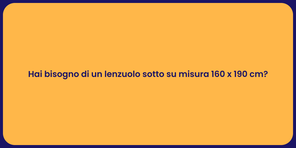 Hai bisogno di un lenzuolo sotto su misura 160 x 190 cm?