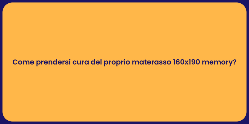 Come prendersi cura del proprio materasso 160x190 memory?