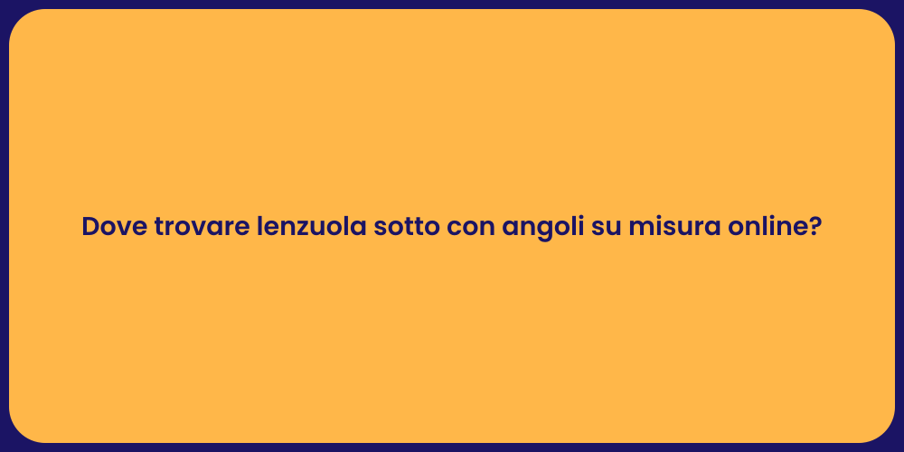 Dove trovare lenzuola sotto con angoli su misura online?