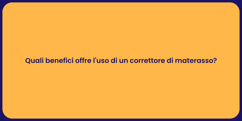 Quali benefici offre l'uso di un correttore di materasso?