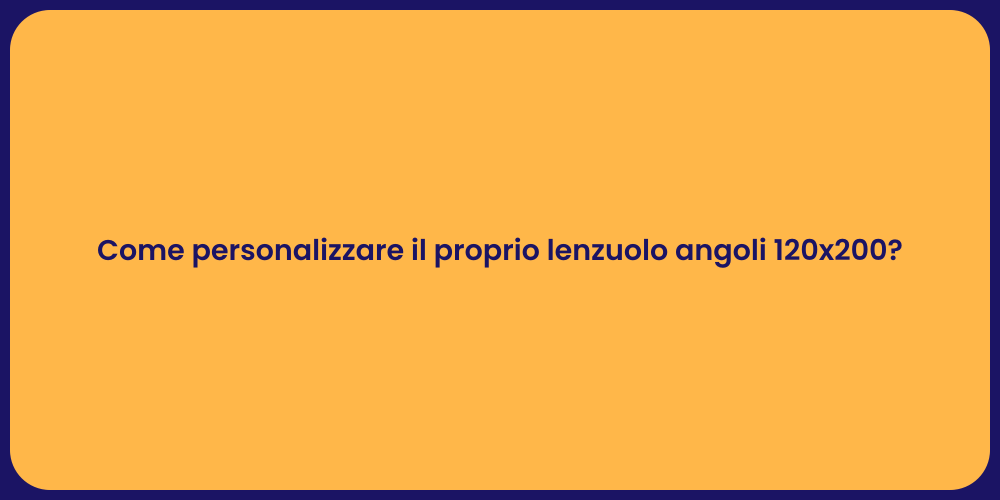 Come personalizzare il proprio lenzuolo angoli 120x200?
