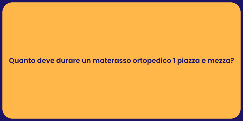 Quanto deve durare un materasso ortopedico 1 piazza e mezza?