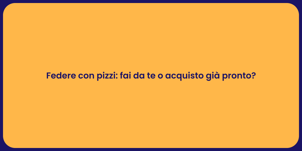 Federe con pizzi: fai da te o acquisto già pronto?