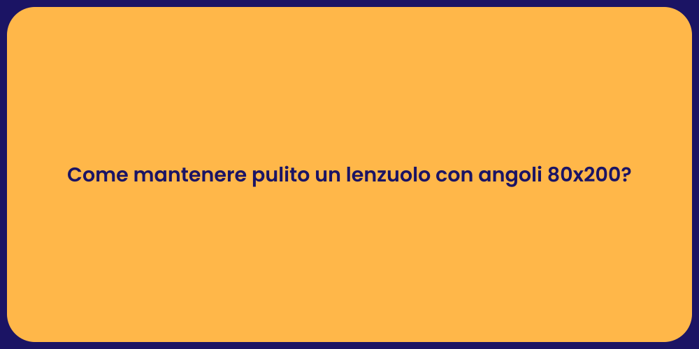 Come mantenere pulito un lenzuolo con angoli 80x200?