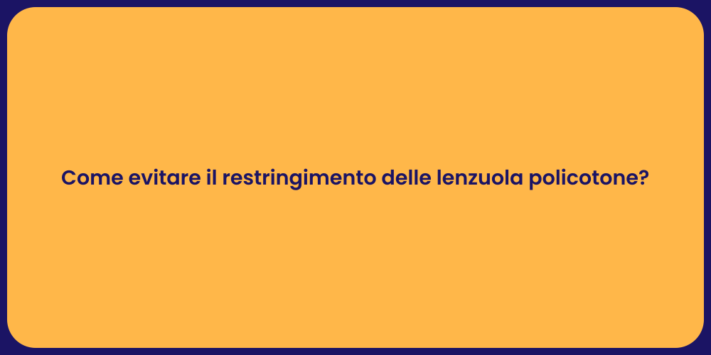 Come evitare il restringimento delle lenzuola policotone?