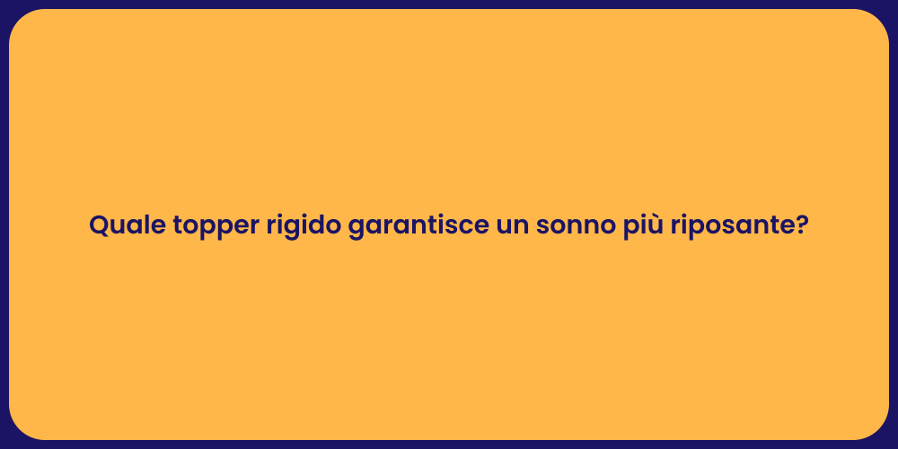 Quale topper rigido garantisce un sonno più riposante?