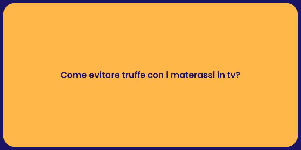 Come evitare truffe con i materassi in tv?