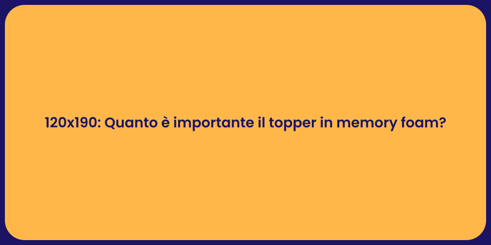 120x190: Quanto è importante il topper in memory foam?