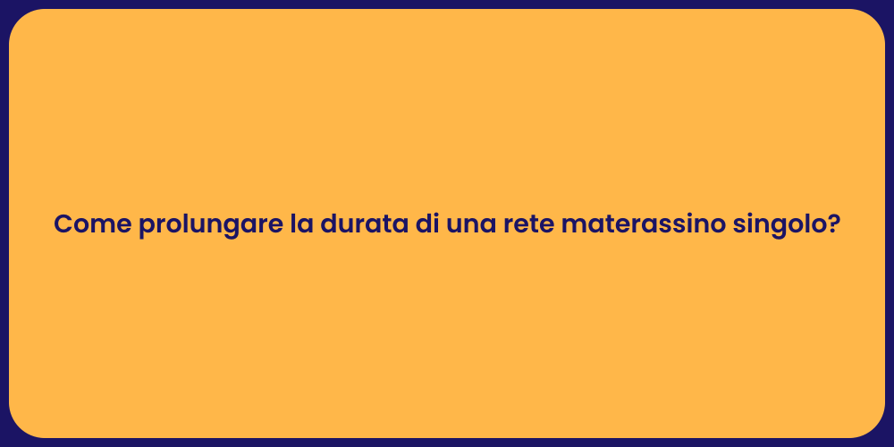 Come prolungare la durata di una rete materassino singolo?