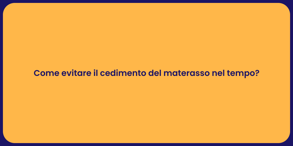 Come evitare il cedimento del materasso nel tempo?